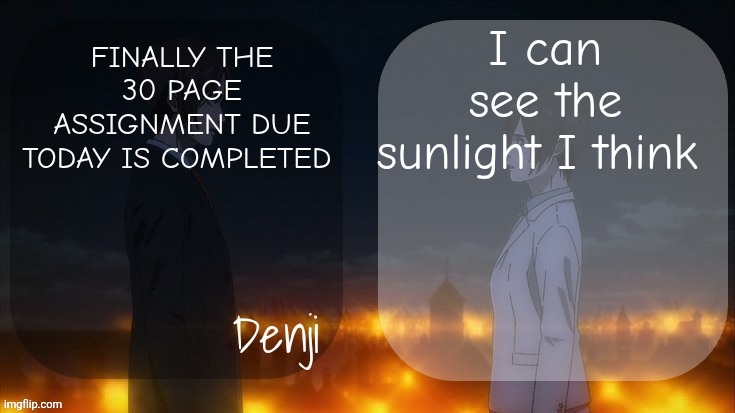 5-30 Am good morning but I'm going to sleep | I can see the sunlight I think; FINALLY THE 30 PAGE ASSIGNMENT DUE TODAY IS COMPLETED | image tagged in denji shared aot announcement template | made w/ Imgflip meme maker