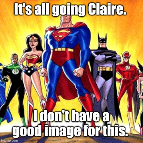 What's so justice about the league? | It's all going Claire. I don't have a good image for this. | image tagged in super heroes | made w/ Imgflip meme maker