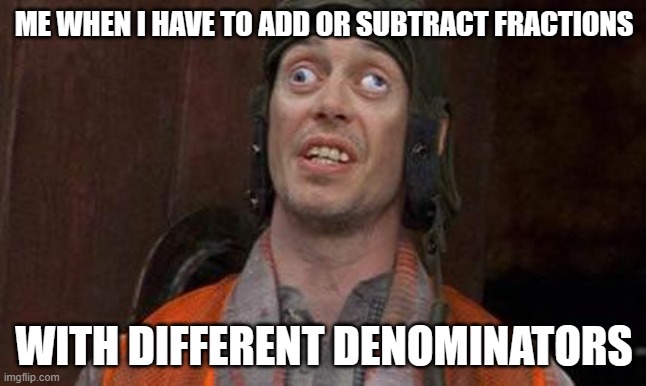 Maybe A Bonk On The Head Should Help | ME WHEN I HAVE TO ADD OR SUBTRACT FRACTIONS; WITH DIFFERENT DENOMINATORS | image tagged in looks good to me,i'm the dumbest man alive,math,fractions | made w/ Imgflip meme maker