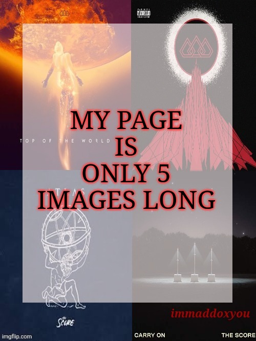MY PAGE IS ONLY 5 IMAGES LONG | image tagged in immaddoxyou's epic asf the score announcement temp | made w/ Imgflip meme maker