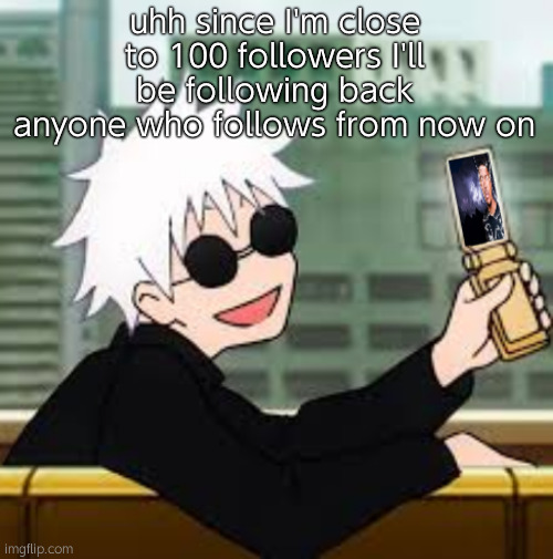 . | uhh since I'm close to 100 followers I'll be following back anyone who follows from now on | image tagged in gojo satoru lowtiergod | made w/ Imgflip meme maker