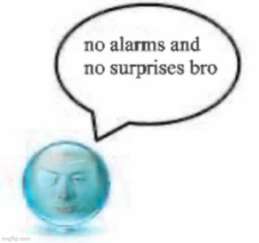 no alarms and no surprises bro | image tagged in no alarms and no surprises bro | made w/ Imgflip meme maker