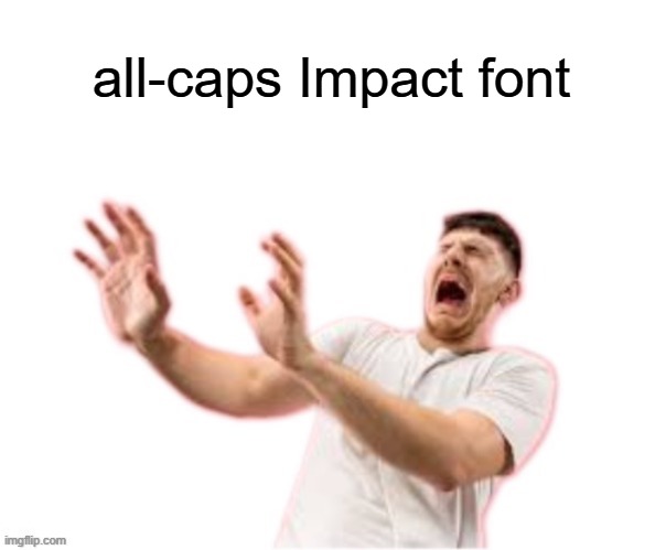 he left all caps on(custom) | all-caps Impact font | image tagged in he left all caps on custom | made w/ Imgflip meme maker