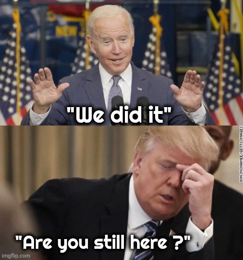 Creepy Uncle Joe wants credit | "We did it"; "Are you still here ?" | image tagged in fml trump facepalm,creepy joe biden,give me a break,president potato head,do nothing,president trump | made w/ Imgflip meme maker