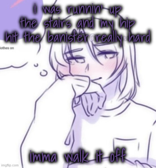 Smug look | i was runnin' up the stairs and my hip hit the banister really hard; imma walk it off | image tagged in smug look | made w/ Imgflip meme maker