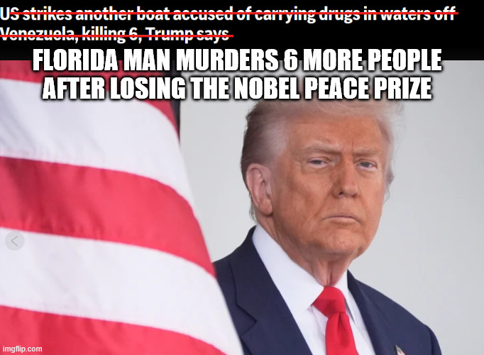 FLORIDA MAN MURDERS 6 MORE PEOPLE AFTER LOSING THE NOBEL PEACE PRIZE | made w/ Imgflip meme maker