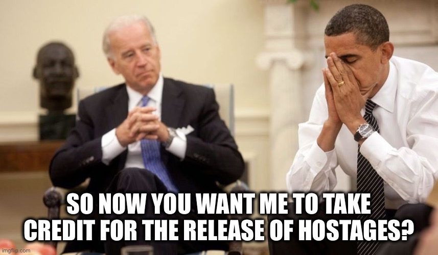 Biden Obama | SO NOW YOU WANT ME TO TAKE CREDIT FOR THE RELEASE OF HOSTAGES? | image tagged in biden obama | made w/ Imgflip meme maker