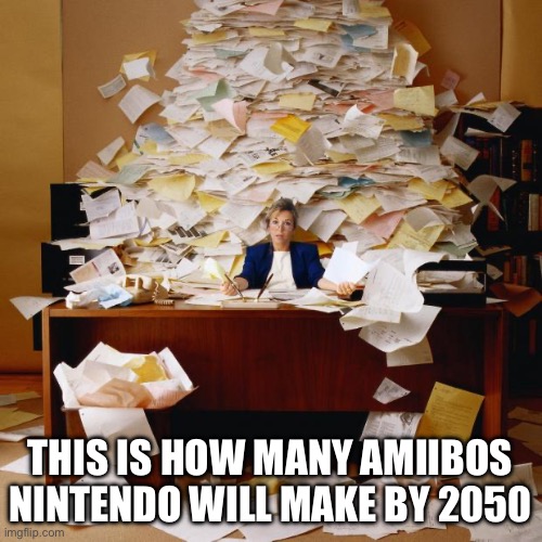 Too Much Amiibos | THIS IS HOW MANY AMIIBOS NINTENDO WILL MAKE BY 2050 | image tagged in busy,amiibo,nintendo | made w/ Imgflip meme maker