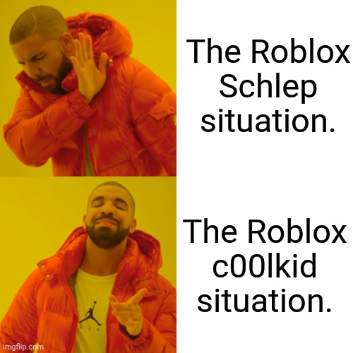 Roblox situations, but on a hotline. | The Roblox Schlep situation. The Roblox c00lkid situation. | image tagged in memes,drake hotline bling | made w/ Imgflip meme maker