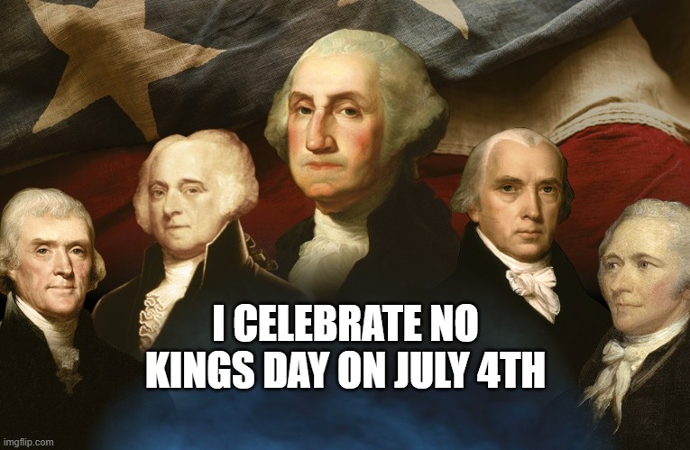 No Kings | I CELEBRATE NO KINGS DAY ON JULY 4TH | image tagged in no kings | made w/ Imgflip meme maker