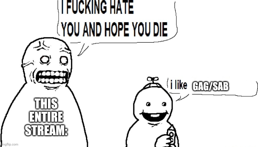 This is very true btw. | GAG/SAB; THIS ENTIRE STREAM: | image tagged in i f hate you and hope you die,memes,roblox,roblox meme,so true memes,relatable memes | made w/ Imgflip meme maker