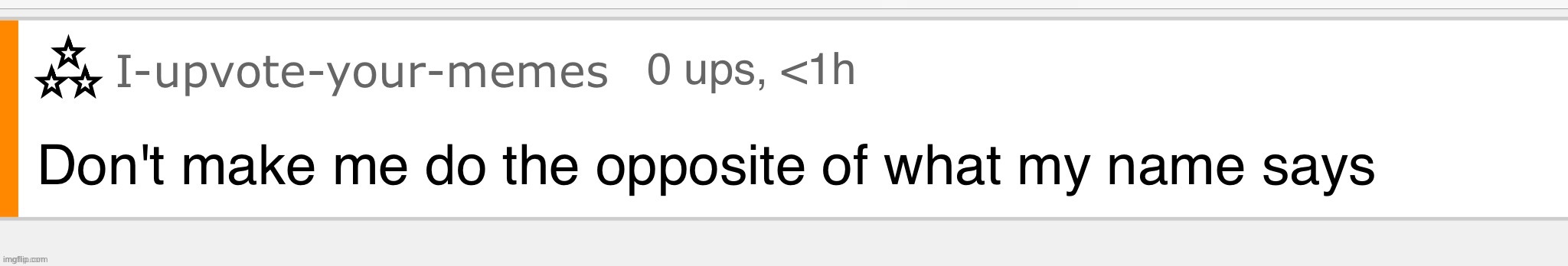 h | image tagged in don't make me do the opposite of what my name says | made w/ Imgflip meme maker