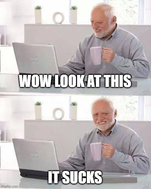 WOW LOOK AT THIS IT SUCKS | image tagged in memes,hide the pain harold | made w/ Imgflip meme maker