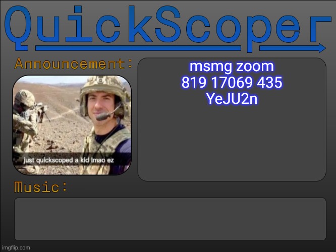 QuickScoper Announcement by Cheze | msmg zoom
819 17069 435
YeJU2n | image tagged in quickscoper announcement by cheze | made w/ Imgflip meme maker