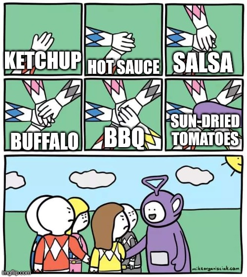 Power Ranger Teletubbies | SALSA; KETCHUP; HOT SAUCE; SUN-DRIED TOMATOES; BBQ; BUFFALO | image tagged in power ranger teletubbies | made w/ Imgflip meme maker