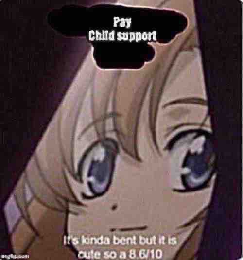 New temp | image tagged in child support | made w/ Imgflip meme maker