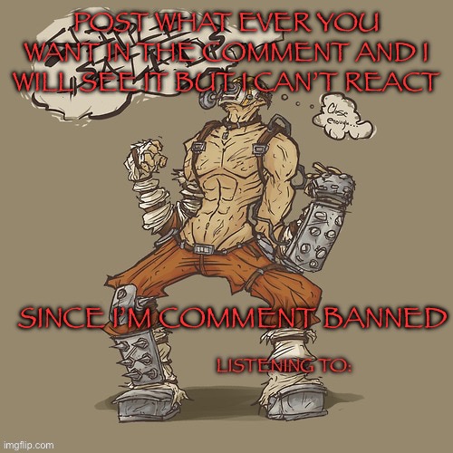Krieg yrllibg | POST WHAT EVER YOU WANT IN THE COMMENT AND I WILL SEE IT BUT I CAN’T REACT; SINCE I’M COMMENT BANNED | image tagged in krieg yrllibg | made w/ Imgflip meme maker