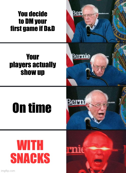 [insert hilarious title here] | You decide to DM your first game if D&D; Your players actually show up; On time; WITH SNACKS | image tagged in bernie sanders reaction nuked,dnd,dungeons and dragons,funny | made w/ Imgflip meme maker