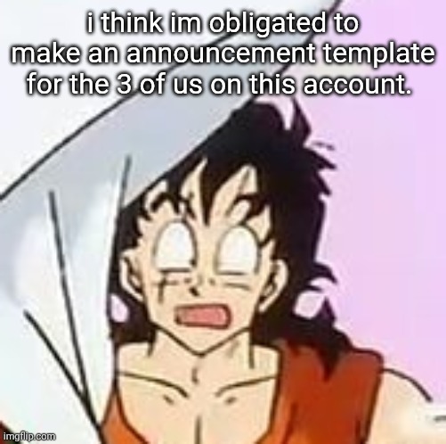 whajajhajajjajdjhaakjshajaa?????!????$?×??#?$**×??? | i think im obligated to make an announcement template for the 3 of us on this account. | image tagged in whajajhajajjajdjhaakjshajaa | made w/ Imgflip meme maker