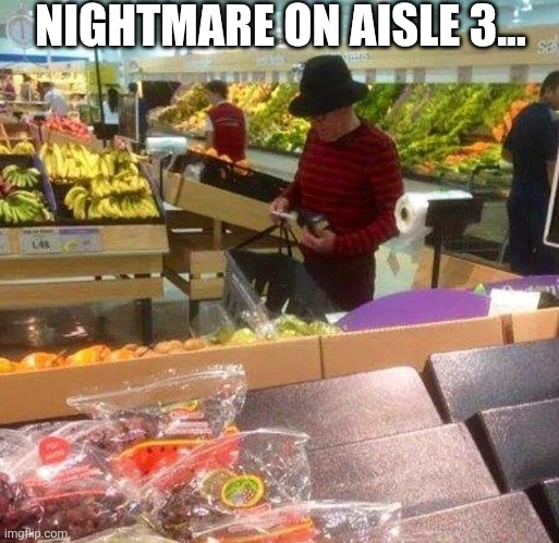Nightmare On Aisle 3... | NIGHTMARE ON AISLE 3... | image tagged in chrisjoines1 | made w/ Imgflip meme maker