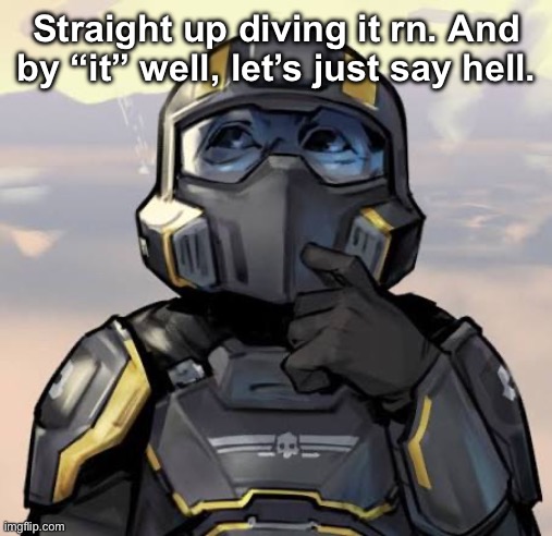 Straight up diving it rn. And by “it” well, let’s just say hell. | made w/ Imgflip meme maker