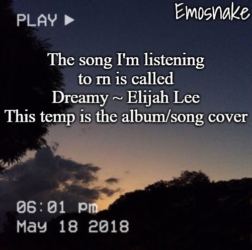 yall go listen to it | The song I'm listening to rn is called Dreamy ~ Elijah Lee
This temp is the album/song cover | image tagged in emosnake's dreamy temp | made w/ Imgflip meme maker