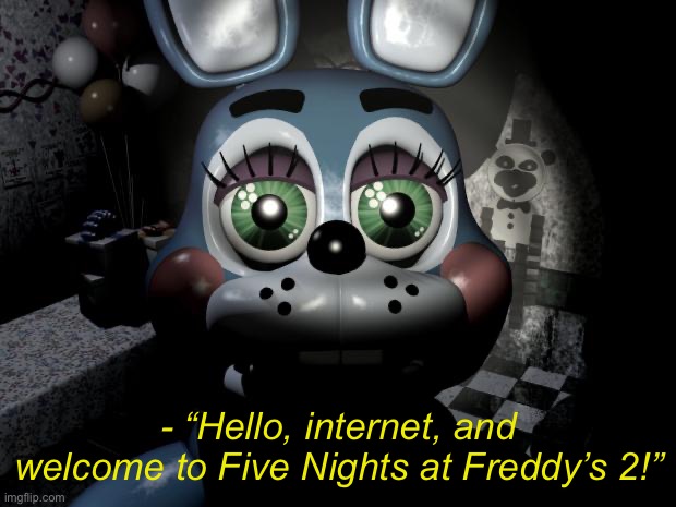 Just reminding everyone that matpat is voicing Toy Bonnie in the second movie | - “Hello, internet, and welcome to Five Nights at Freddy’s 2!” | image tagged in fnaf 2 toy bonnie | made w/ Imgflip meme maker