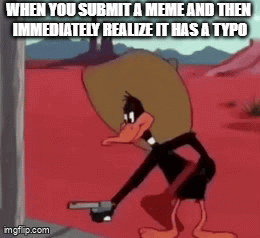 The one time you forget to proofread... | WHEN YOU SUBMIT A MEME AND THEN 
IMMEDIATELY REALIZE IT HAS A TYPO | image tagged in gifs,memes,making memes,typo,funny | made w/ Imgflip video-to-gif maker