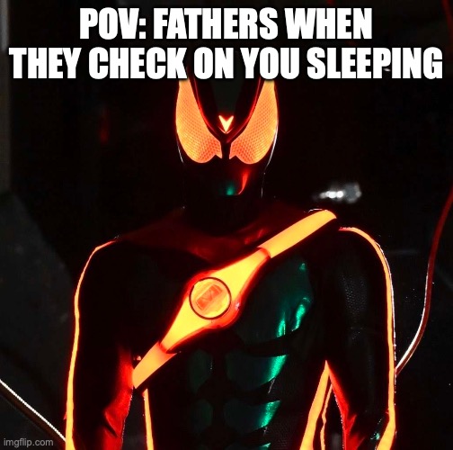 POV: Fathers when they check on you sleeping | POV: FATHERS WHEN THEY CHECK ON YOU SLEEPING | image tagged in kamen rider zeztz | made w/ Imgflip meme maker
