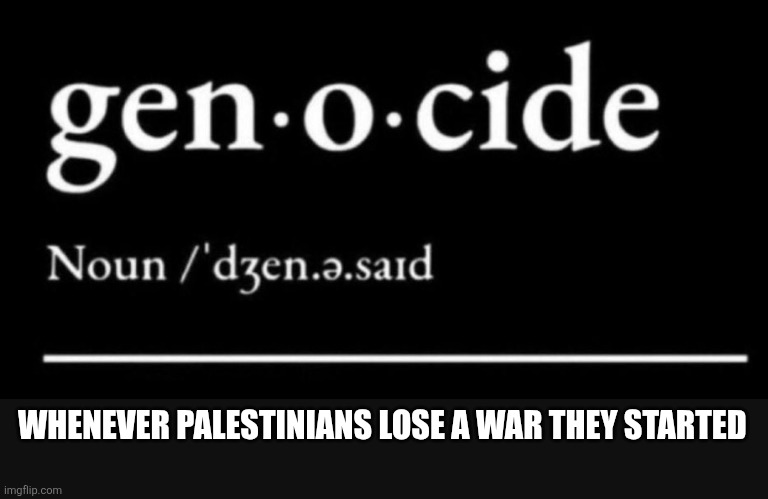 WHENEVER PALESTINIANS LOSE A WAR THEY STARTED | image tagged in funny memes | made w/ Imgflip meme maker