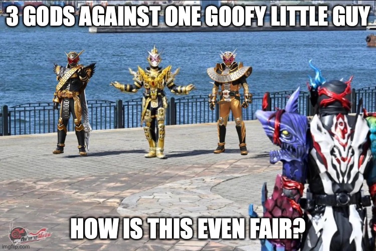 Random Thought of the Day part 3 | 3 GODS AGAINST ONE GOOFY LITTLE GUY; HOW IS THIS EVEN FAIR? | image tagged in kamen rider legend three zi-o's | made w/ Imgflip meme maker