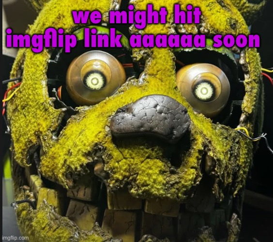 it better be some mf screaming istg | we might hit imgflip link aaaaaa soon | image tagged in springtrap | made w/ Imgflip meme maker