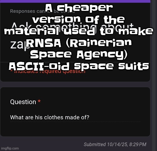 A cheaper version of the material used to make RNSA (Rainerian Space Agency) ASCII-oid space suits | made w/ Imgflip meme maker