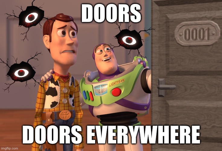 Doors Be Like: | DOORS; DOORS EVERYWHERE | image tagged in memes,x x everywhere | made w/ Imgflip meme maker
