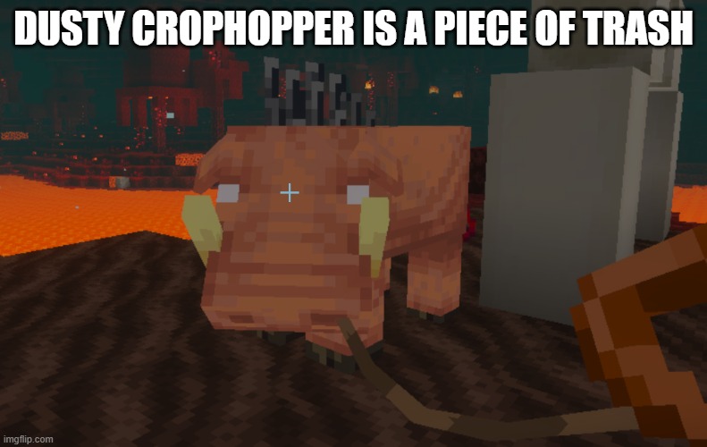 Hoglin | DUSTY CROPHOPPER IS A PIECE OF TRASH | image tagged in hoglin | made w/ Imgflip meme maker