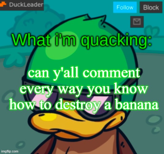 DuckLeader Announcement v.3 | can y'all comment every way you know how to destroy a banana | image tagged in duckleader announcement v 3 | made w/ Imgflip meme maker