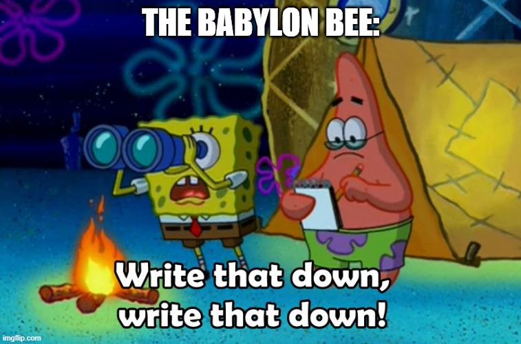 write that down | THE BABYLON BEE: | image tagged in write that down | made w/ Imgflip meme maker