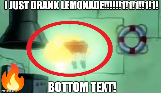 I JUST DRANK LEMONADE!!!!!!!!!!!!! | I JUST DRANK LEMONADE!!!!!!1!1!1!!1!1! BOTTOM TEXT! | image tagged in floating spongebob,lemonade | made w/ Imgflip meme maker