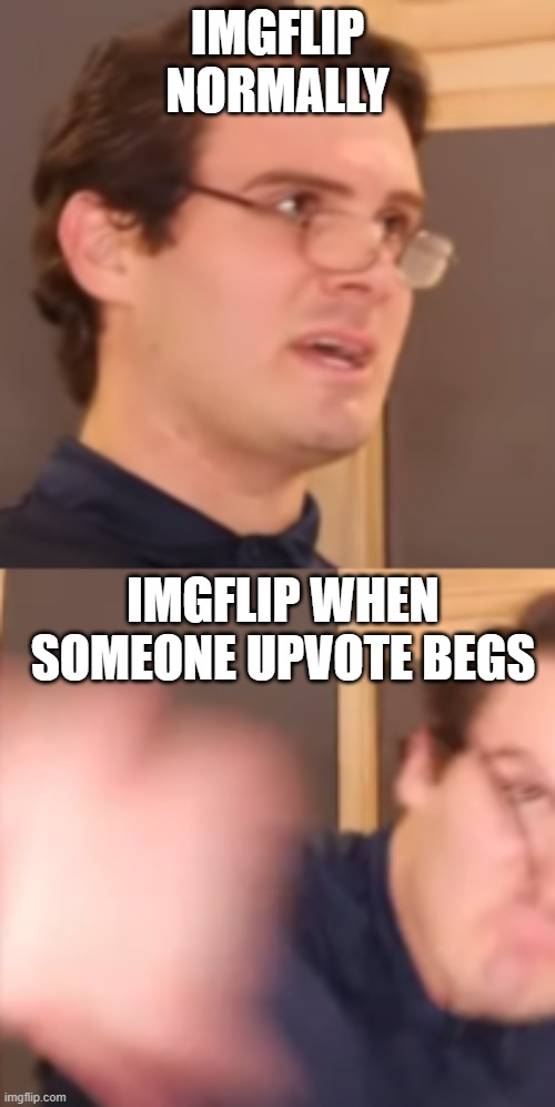 PLS Stop Upvote Begging (New template, feel free to use it) | IMGFLIP NORMALLY; IMGFLIP WHEN SOMEONE UPVOTE BEGS | image tagged in ryan lombard teacher punching,upvote begging,stop upvote begging,punch | made w/ Imgflip meme maker