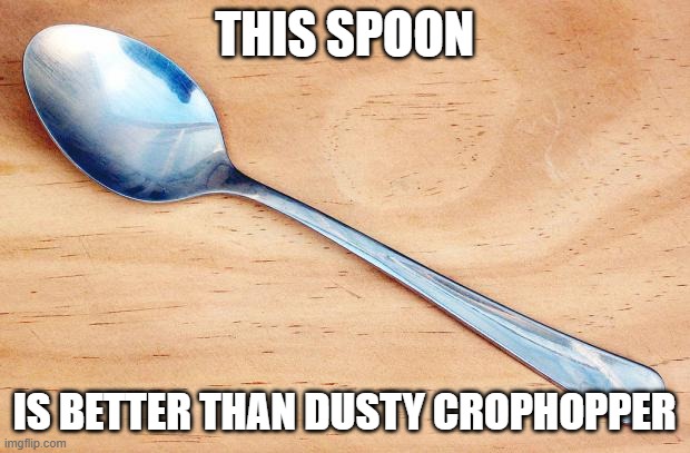 Spoon | THIS SPOON; IS BETTER THAN DUSTY CROPHOPPER | image tagged in spoon | made w/ Imgflip meme maker