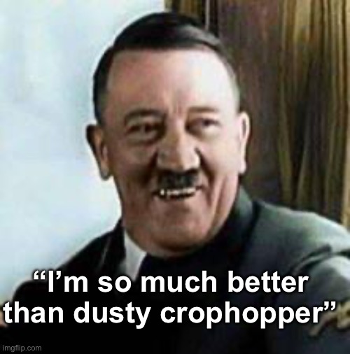 . | “I’m so much better than dusty crophopper” | made w/ Imgflip meme maker