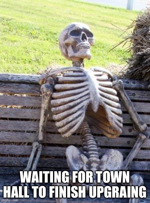 yeah i’m gonna be a town hall 14 soon. | WAITING FOR TOWN HALL TO FINISH UPGRAING | image tagged in memes,waiting skeleton,clash of clans | made w/ Imgflip meme maker