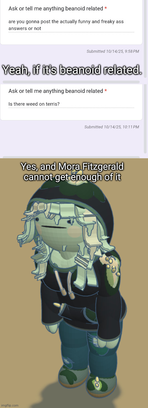 Yeah, if it's beanoid related. Yes, and Mora Fitzgerald cannot get enough of it | image tagged in mora | made w/ Imgflip meme maker