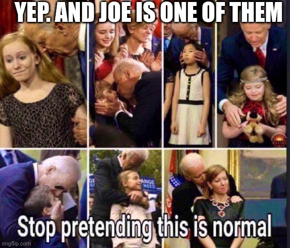 YEP. AND JOE IS ONE OF THEM | made w/ Imgflip meme maker