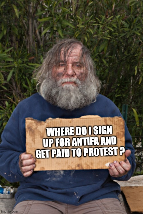 Blak Homeless Sign | WHERE DO I SIGN UP FOR ANTIFA AND GET PAID TO PROTEST ? | image tagged in blak homeless sign | made w/ Imgflip meme maker