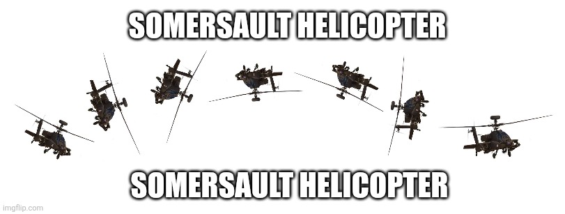 SOMERSAULT HELICOPTER; SOMERSAULT HELICOPTER | image tagged in memes,helicopter,pun | made w/ Imgflip meme maker