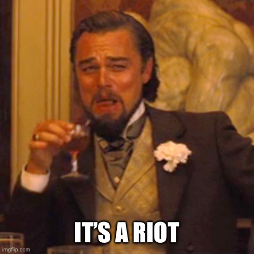 Laughing Leo Meme | IT’S A RIOT | image tagged in memes,laughing leo | made w/ Imgflip meme maker