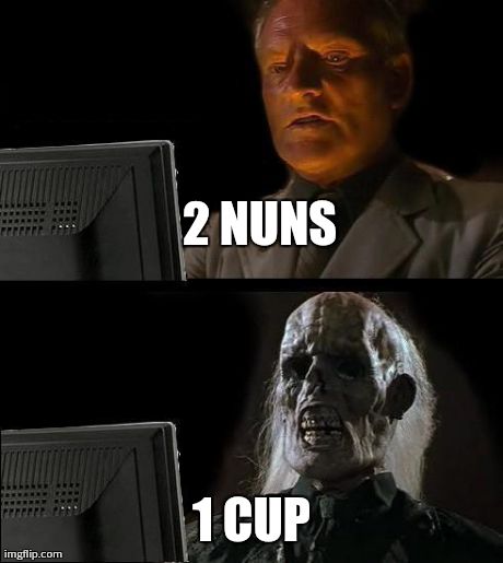 I'll Just Wait Here Meme | 2 NUNS 1 CUP | image tagged in memes,ill just wait here | made w/ Imgflip meme maker
