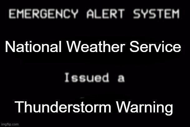 Emergency Alert System | National Weather Service Thunderstorm Warning | image tagged in emergency alert system | made w/ Imgflip meme maker