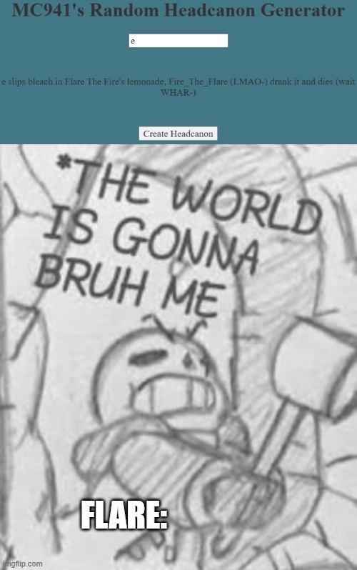 bru- | FLARE: | image tagged in epic sans the world is gonna bruh me | made w/ Imgflip meme maker